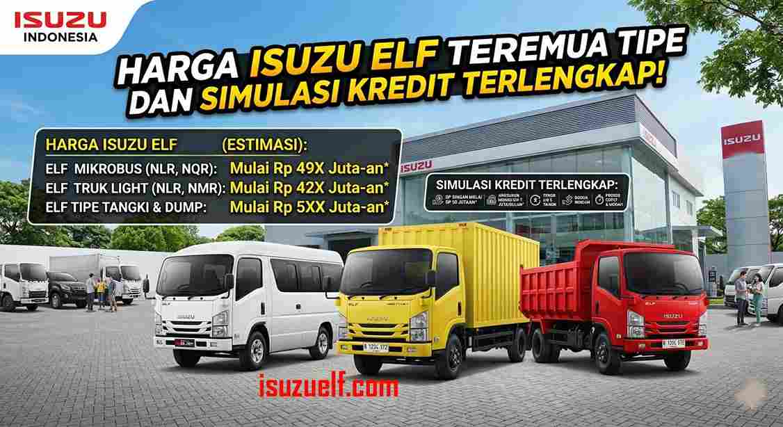Harga Isuzu Elf Terbaru Semua Tipe dan Simulasi Kredit Terlengkap