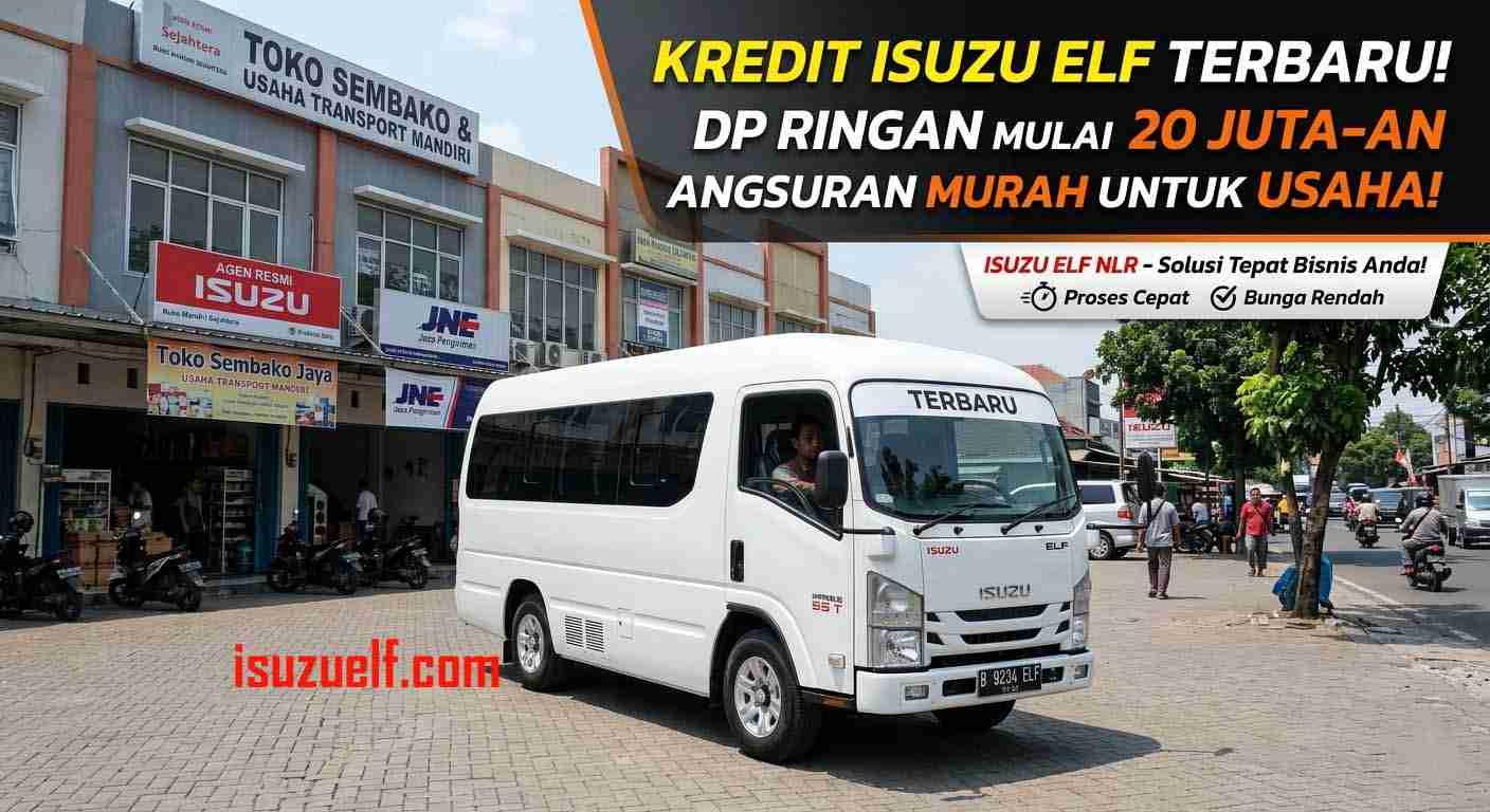 Kredit Isuzu Elf Terbaru DP Ringan dan Angsuran Murah untuk Usaha